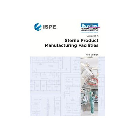 ISPE Baseline Guide: Volume 3 - Sterile Product Manufacturing Facilities, Third Edition