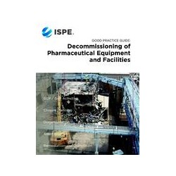 ISPE Good Practice Guide: Decommissioning of Pharmaceutical Equipment and Facilities