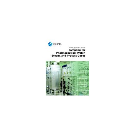 ISPE Good Practice Guide: Sampling for Pharmaceutical Water, Steam, and Process Gases