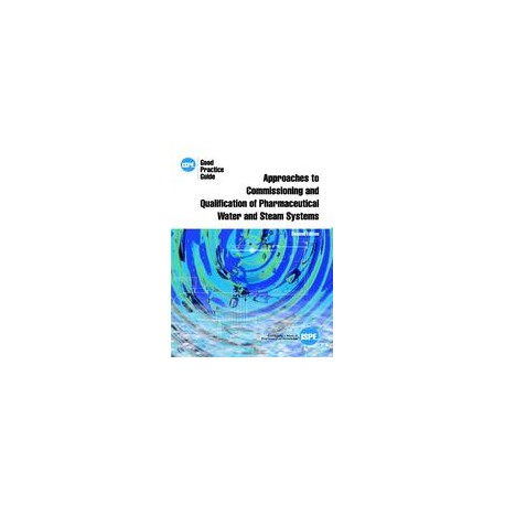 ISPE Good Practice Guide: Approaches to Commissioning and Qualification of Pharmaceutical Water and Steam Systems