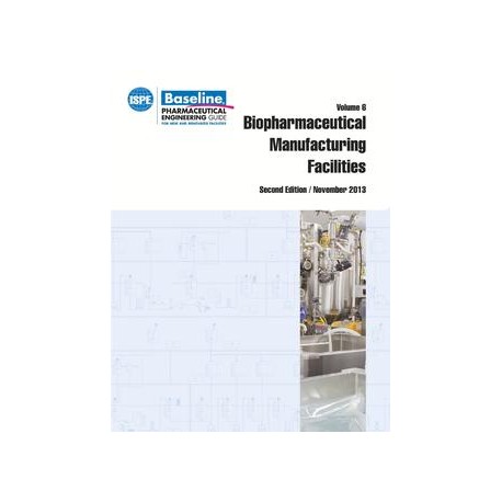 ISPE Baseline Guide: Volume 6 - Biopharmaceutical Manufacturing Facilities