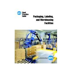 ISPE Good Practice Guide: Packaging, Labeling, and Warehousing Facilities