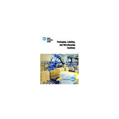 ISPE Good Practice Guide: Packaging, Labeling, and Warehousing Facilities