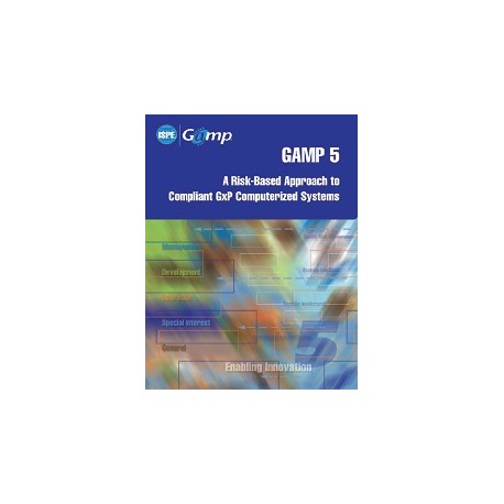 ISPE GAMP 5: A Risk-Based Approach to Compliant GxP Computerized Systems