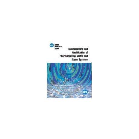 ISPE Good Practice Guide: Commissioning and Qualification of Pharmaceutical Water and Steam Systems